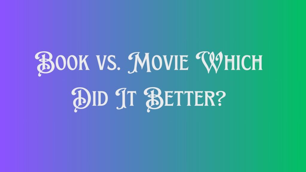 Book vs. Movie Which Did It Better?